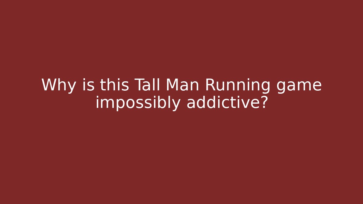 Why is this Tall Man Running game impossibly addictive?
