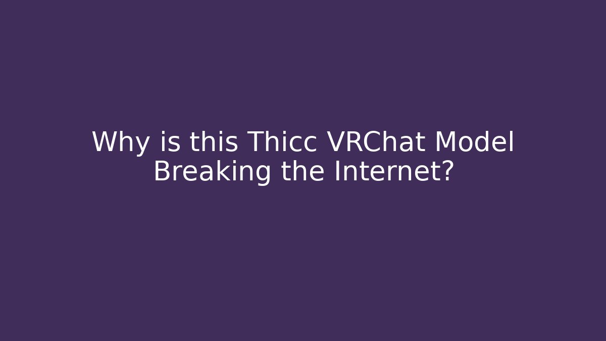 Why is this Thicc VRChat Model Breaking the Internet?