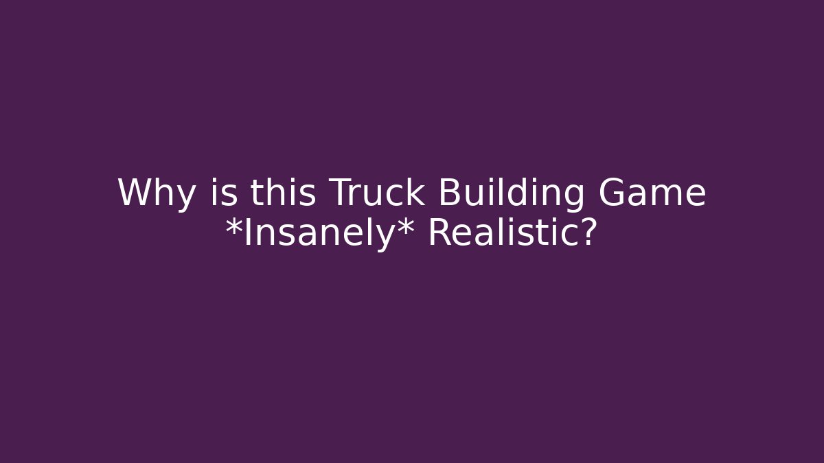 Why is this Truck Building Game *Insanely* Realistic? - Felix Cat Insurance