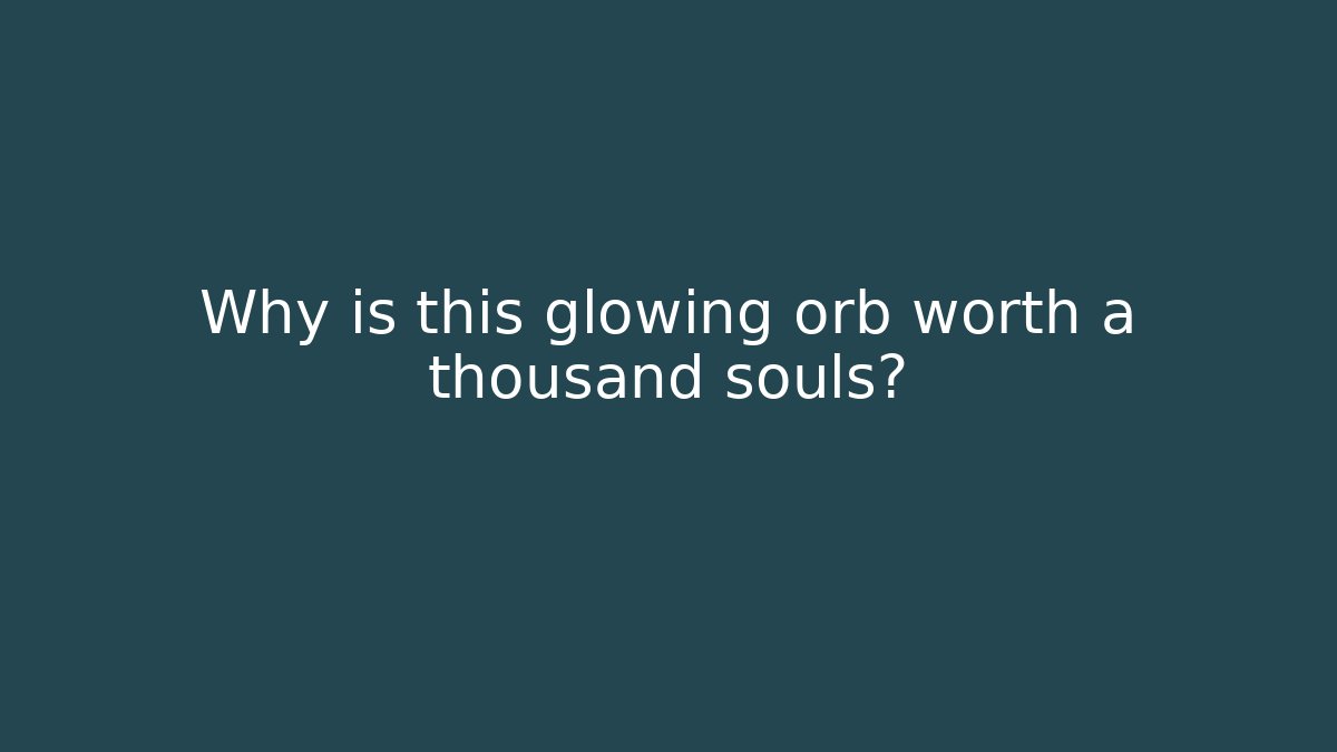Why is this glowing orb worth a thousand souls?