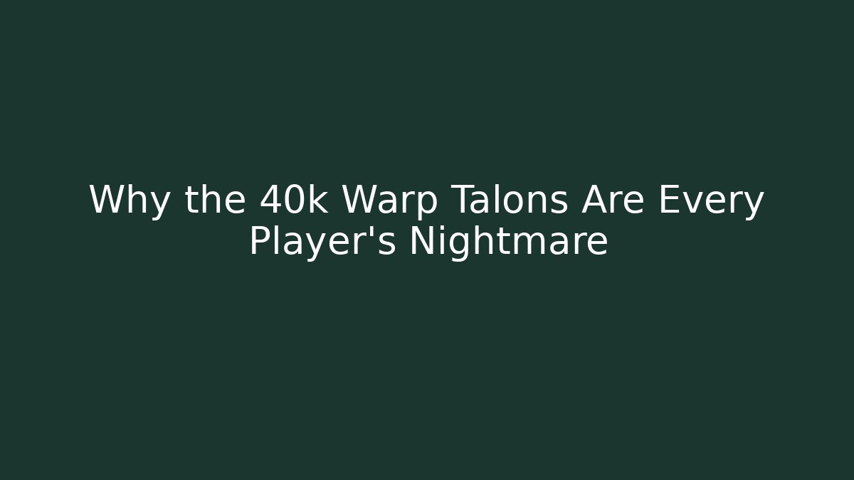 Why the 40k Warp Talons Are Every Player's Nightmare
