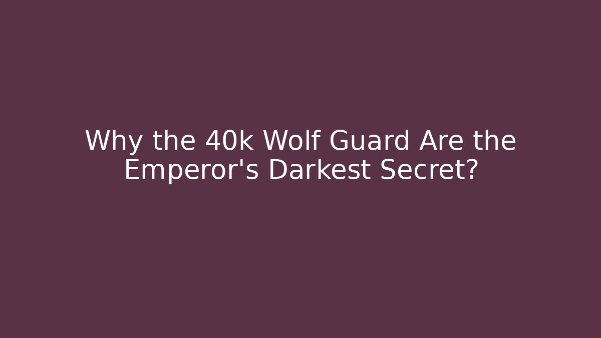 Why the 40k Wolf Guard Are the Emperor's Darkest Secret?