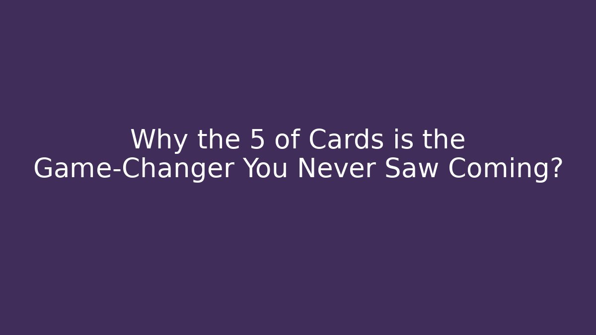 Why the 5 of Cards is the Game-Changer You Never Saw Coming?