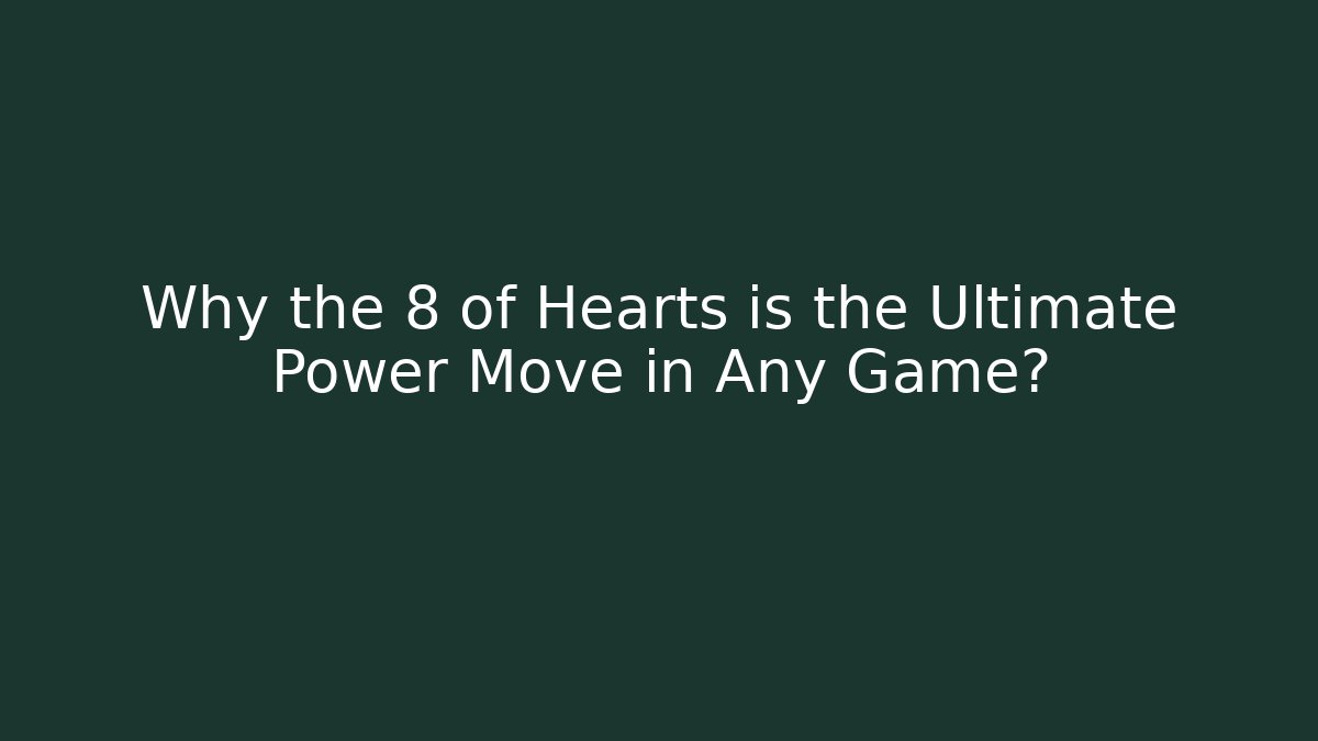 Why the 8 of Hearts is the Ultimate Power Move in Any Game?