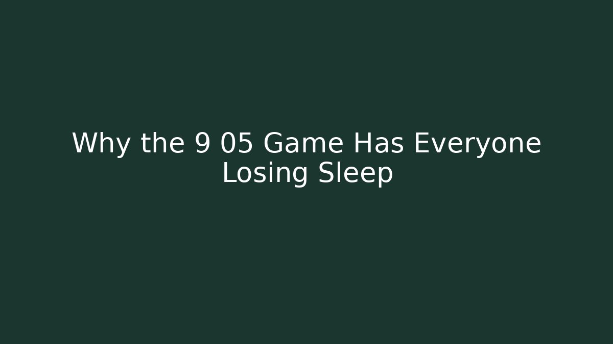 Why the 9 05 Game Has Everyone Losing Sleep