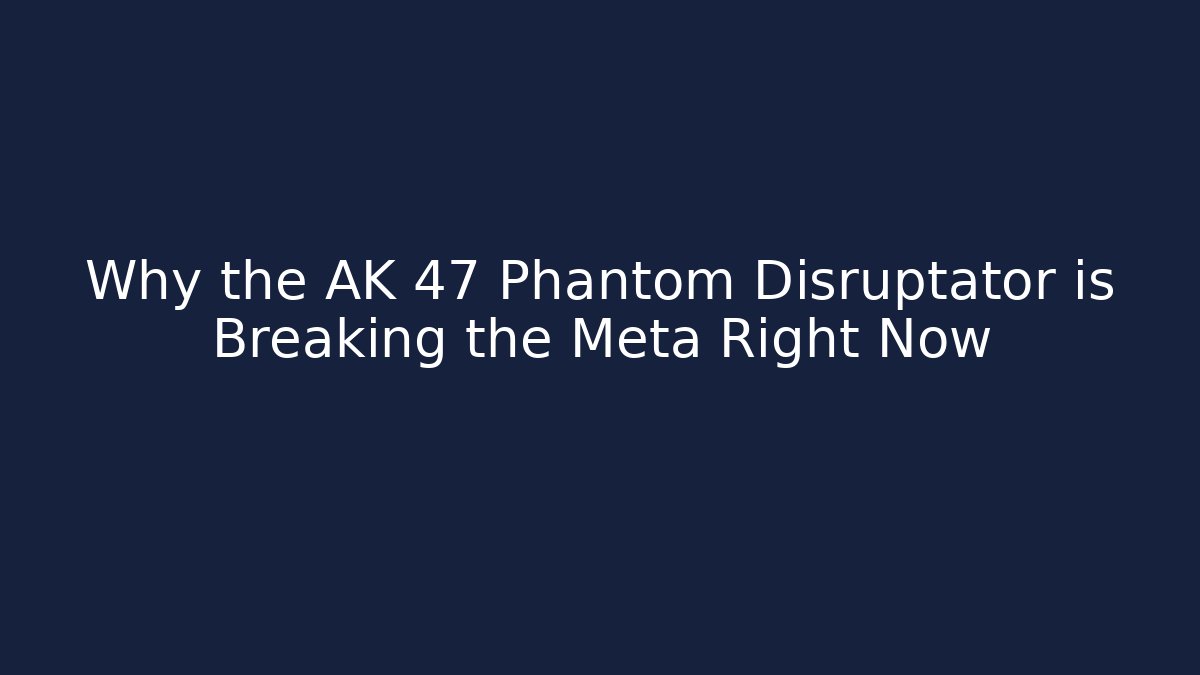 Why the AK 47 Phantom Disruptator is Breaking the Meta Right Now