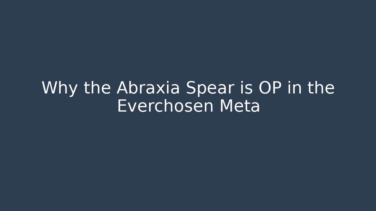 Why the Abraxia Spear is OP in the Everchosen Meta