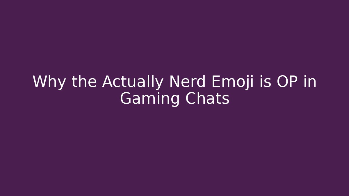 Why the Actually Nerd Emoji is OP in Gaming Chats