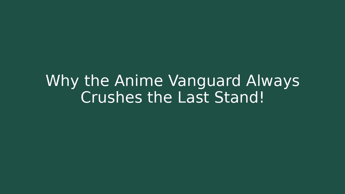 Why the Anime Vanguard Always Crushes the Last Stand! - Felix Cat Insurance