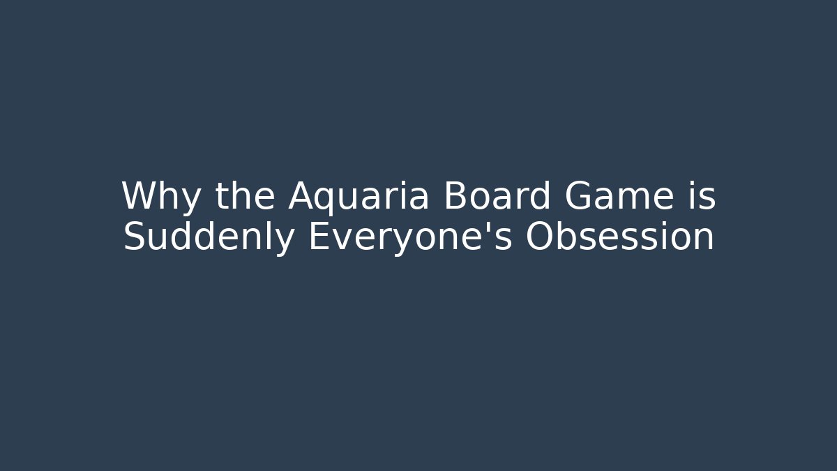 Why the Aquaria Board Game is Suddenly Everyone's Obsession - Felix Cat Insurance