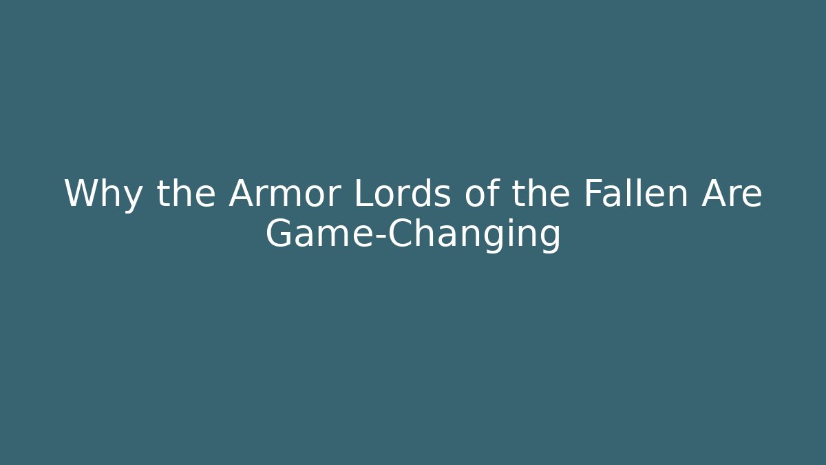 Why the Armor Lords of the Fallen Are Game-Changing