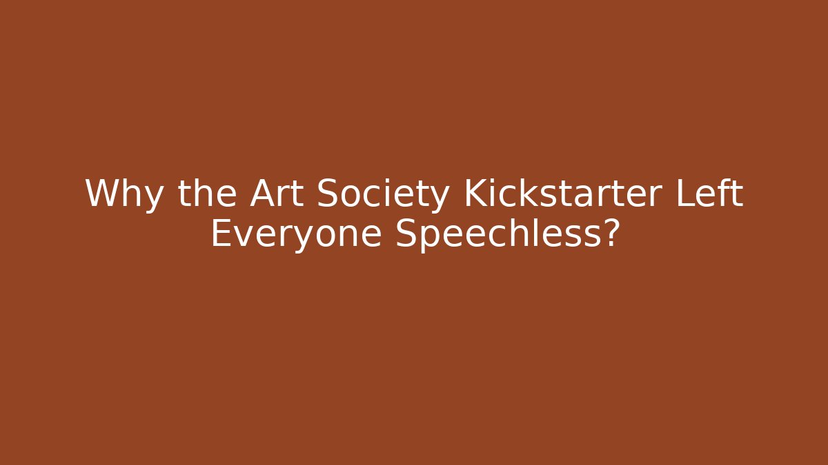Why the Art Society Kickstarter Left Everyone Speechless?