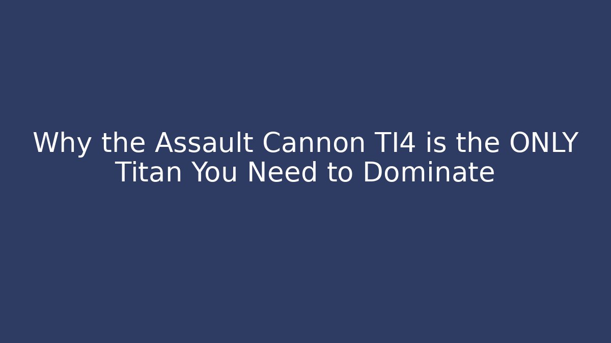 Why the Assault Cannon TI4 is the ONLY Titan You Need to Dominate