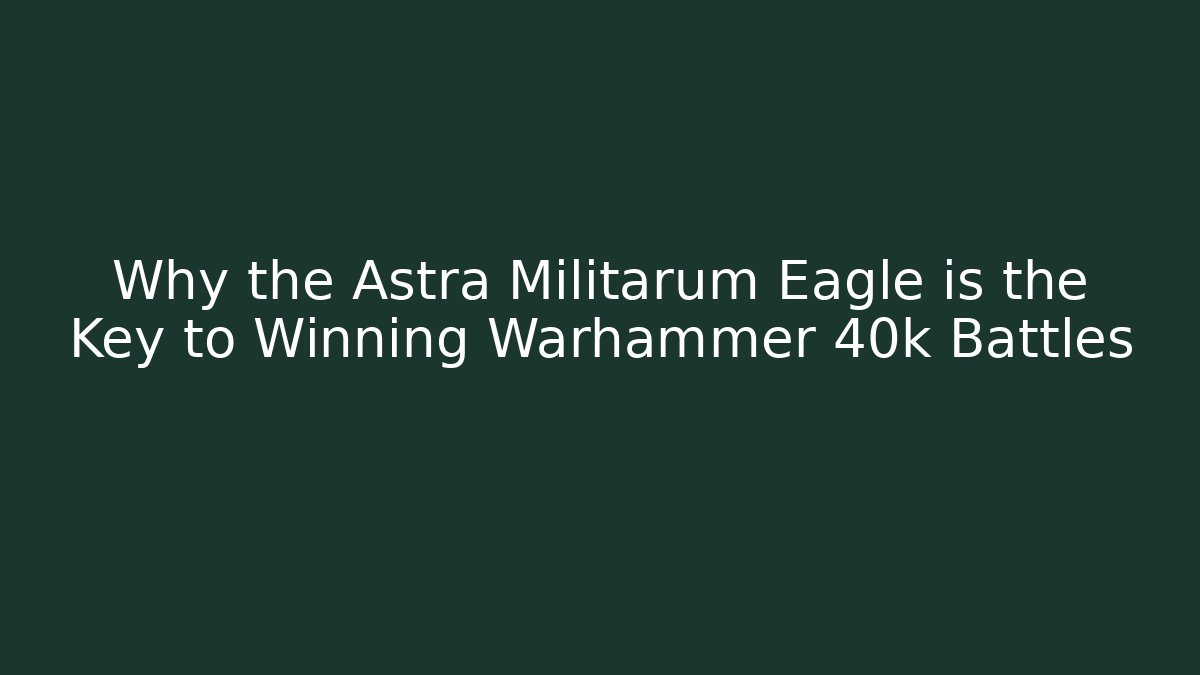Why the Astra Militarum Eagle is the Key to Winning Warhammer 40k Battles