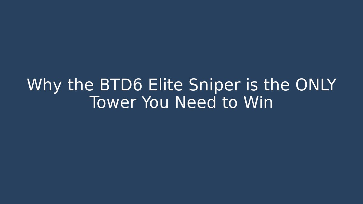 Why the BTD6 Elite Sniper is the ONLY Tower You Need to Win