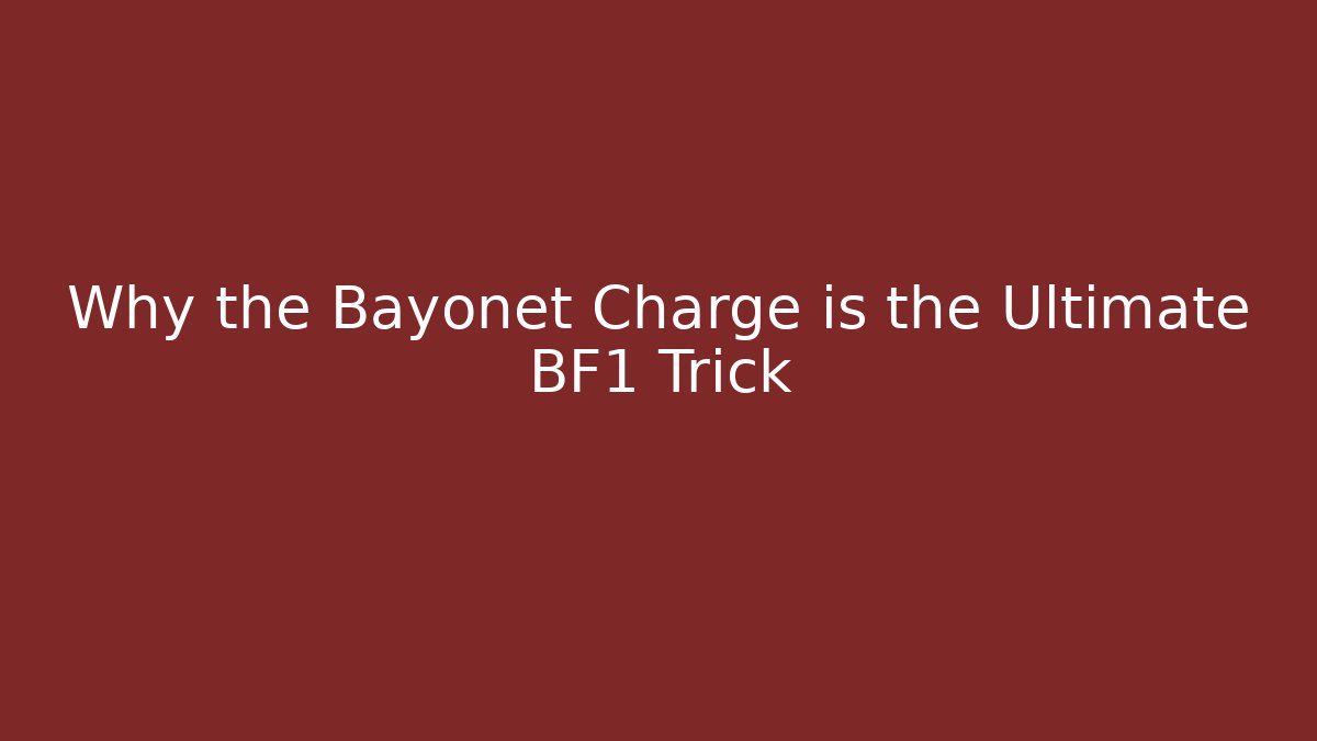 Why the Bayonet Charge is the Ultimate BF1 Trick
