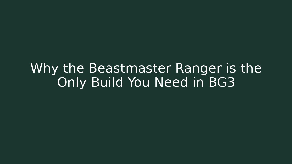 Why the Beastmaster Ranger is the Only Build You Need in BG3