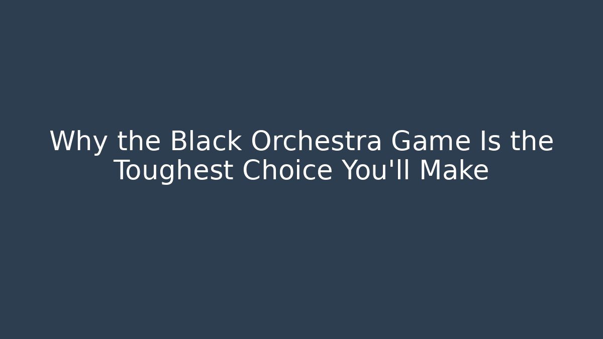 Why the Black Orchestra Game Is the Toughest Choice You'll Make