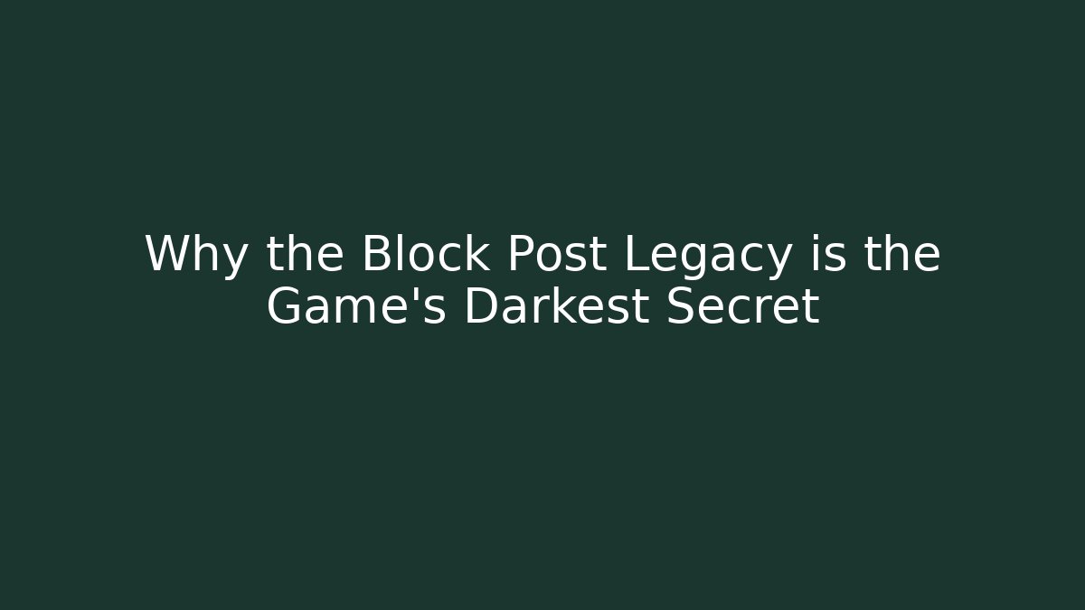 Why the Block Post Legacy is the Game's Darkest Secret