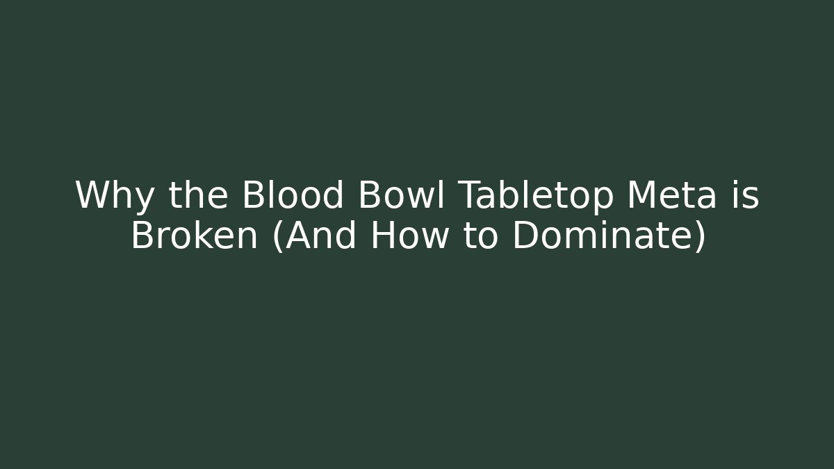 Why the Blood Bowl Tabletop Meta is Broken (And How to Dominate)