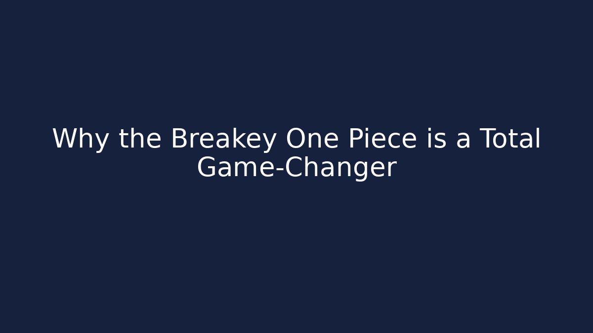 Why the Breakey One Piece is a Total Game-Changer