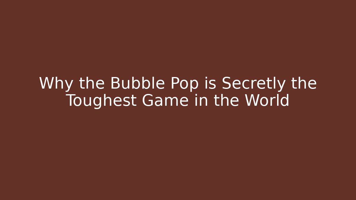 Why the Bubble Pop is Secretly the Toughest Game in the World