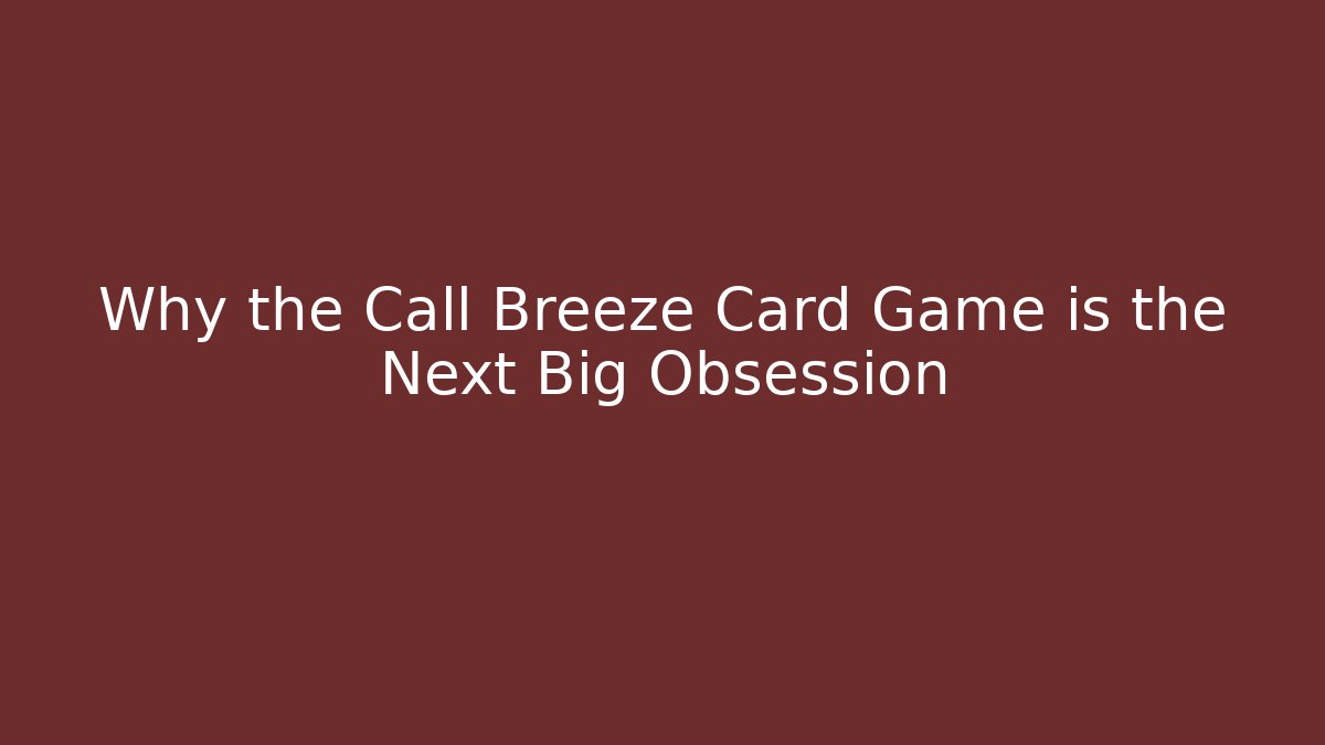 Why the Call Breeze Card Game is the Next Big Obsession