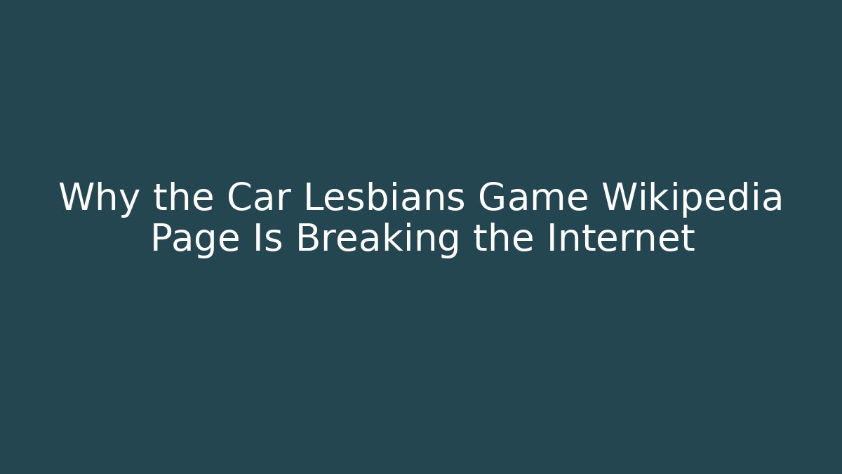 Why the Car Lesbians Game Wikipedia Page Is Breaking the Internet