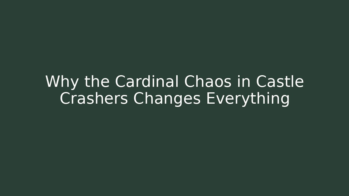 Why the Cardinal Chaos in Castle Crashers Changes Everything