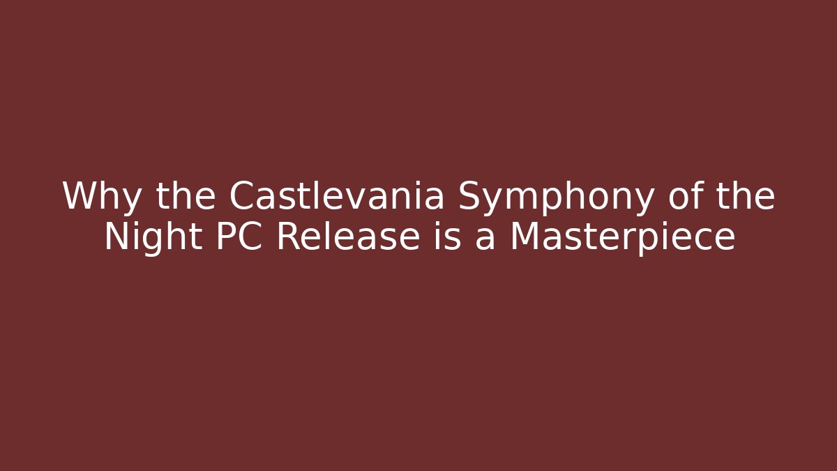 Why the Castlevania Symphony of the Night PC Release is a Masterpiece