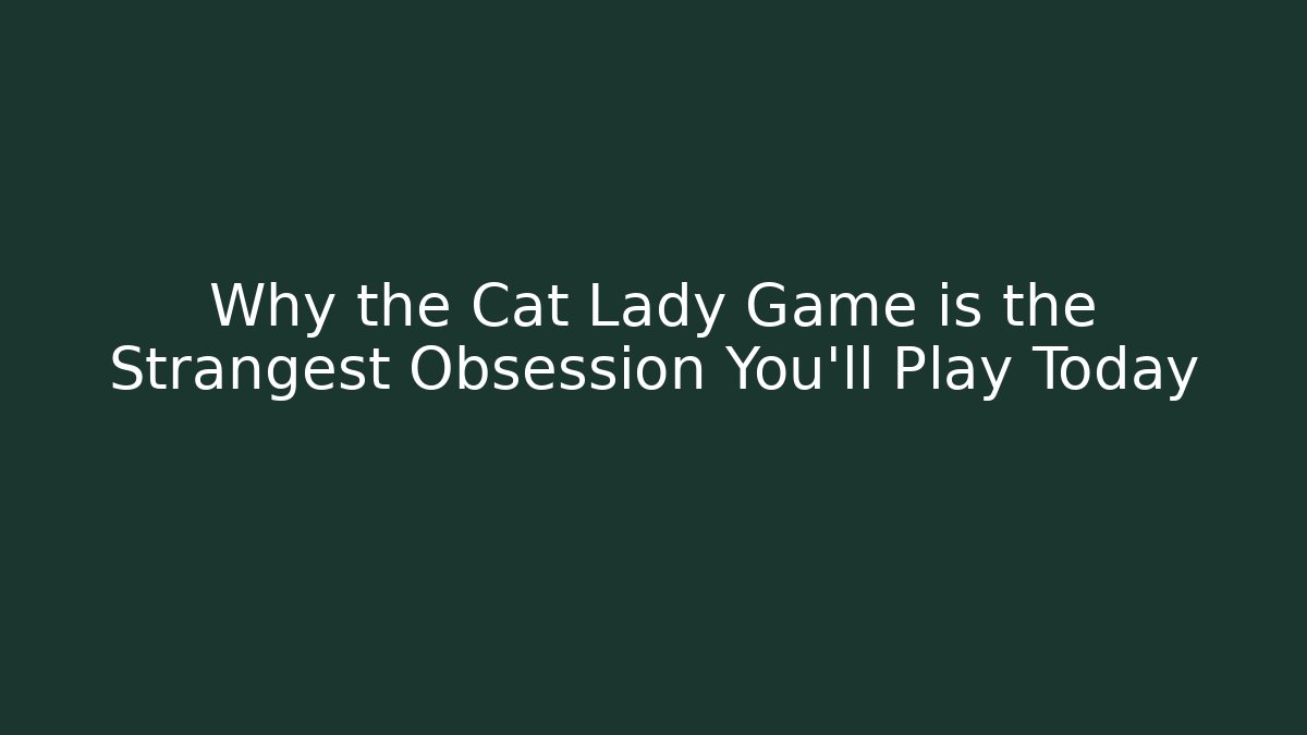 Why the Cat Lady Game is the Strangest Obsession You'll Play Today