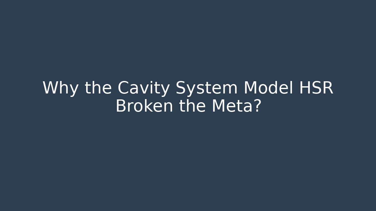 Why the Cavity System Model HSR Broken the Meta? - Felix Cat Insurance