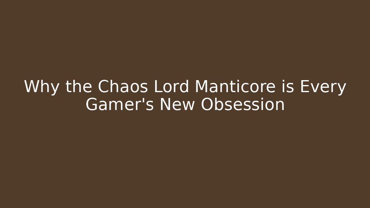 Why the Chaos Lord Manticore is Every Gamer’s New Obsession