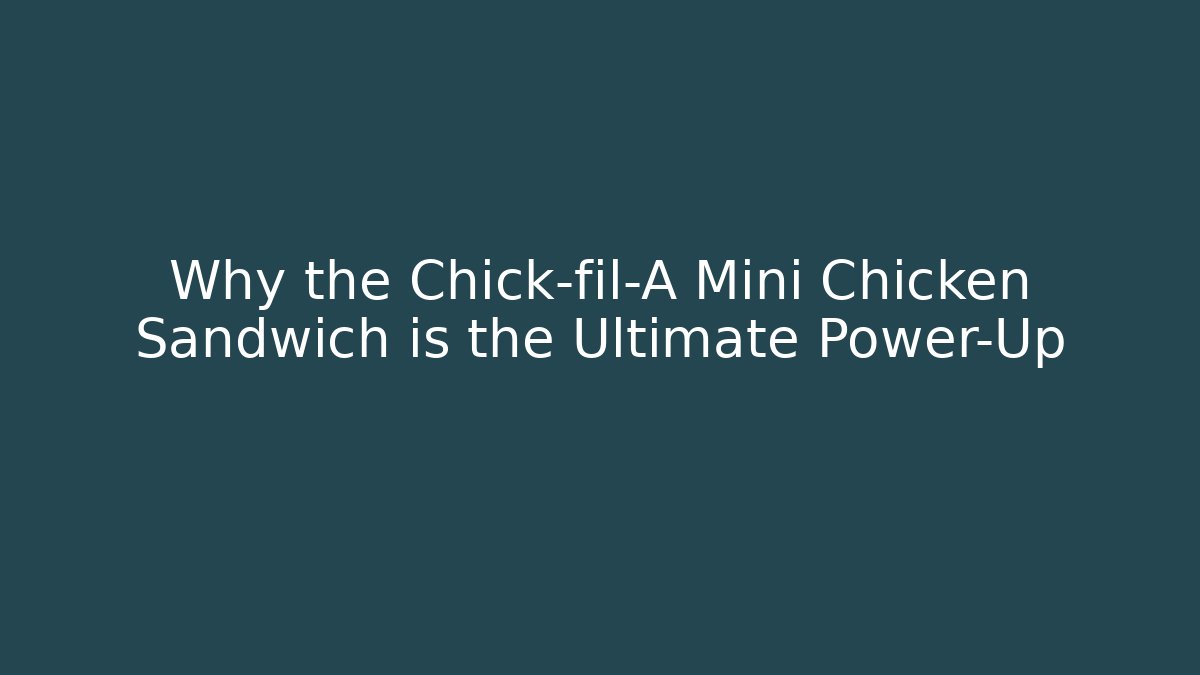 Why the Chick-fil-A Mini Chicken Sandwich is the Ultimate Power-Up