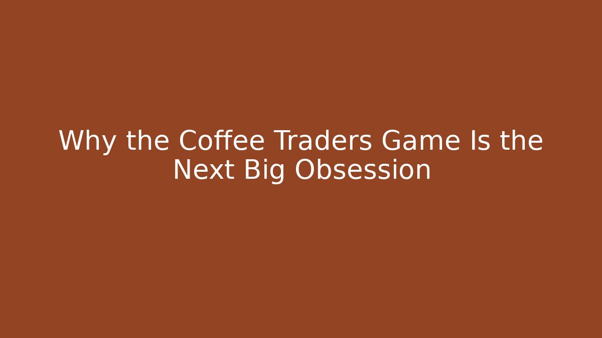 Why the Coffee Traders Game Is the Next Big Obsession - Felix Cat Insurance