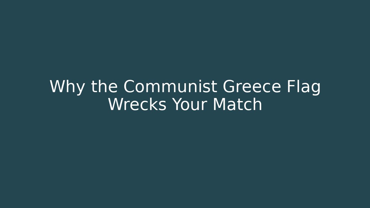 Why the Communist Greece Flag Wrecks Your Match