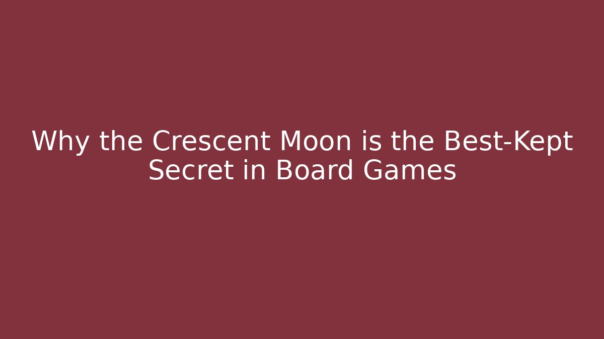 Why the Crescent Moon is the Best-Kept Secret in Board Games