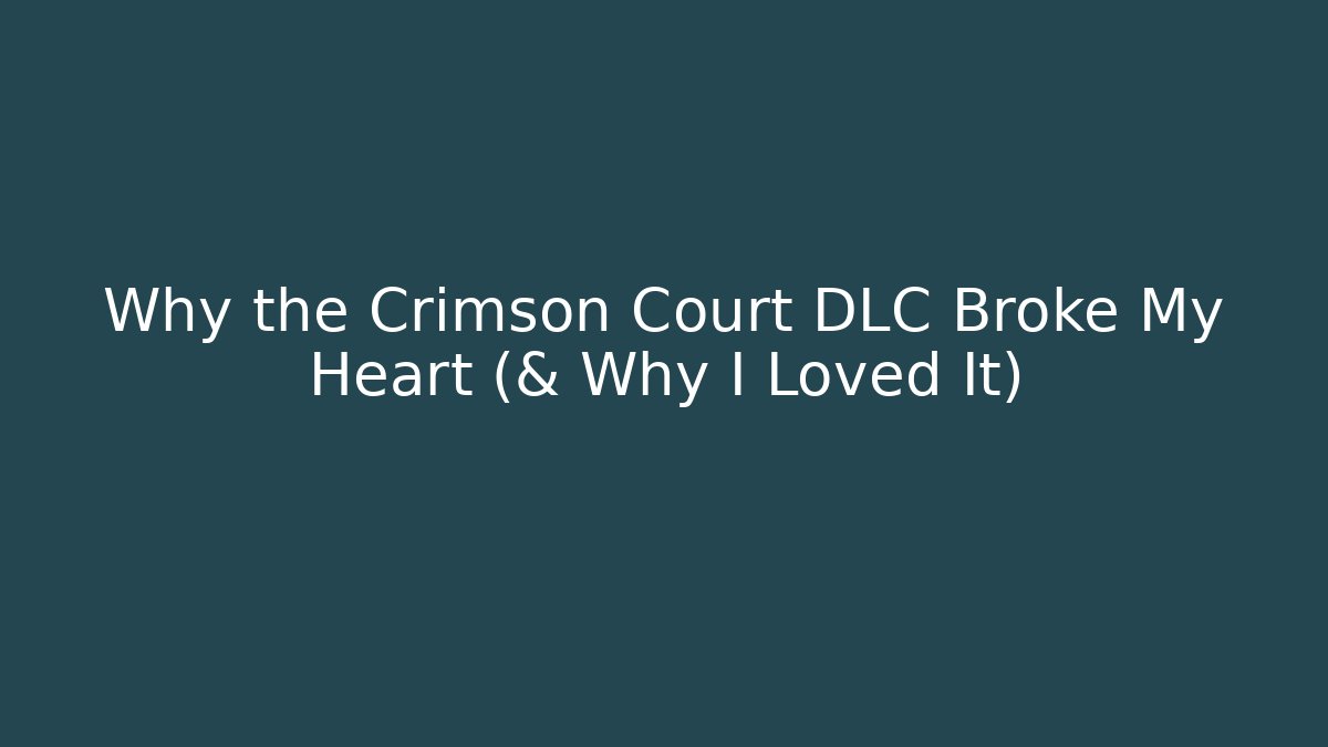 Why the Crimson Court DLC Broke My Heart (& Why I Loved It)