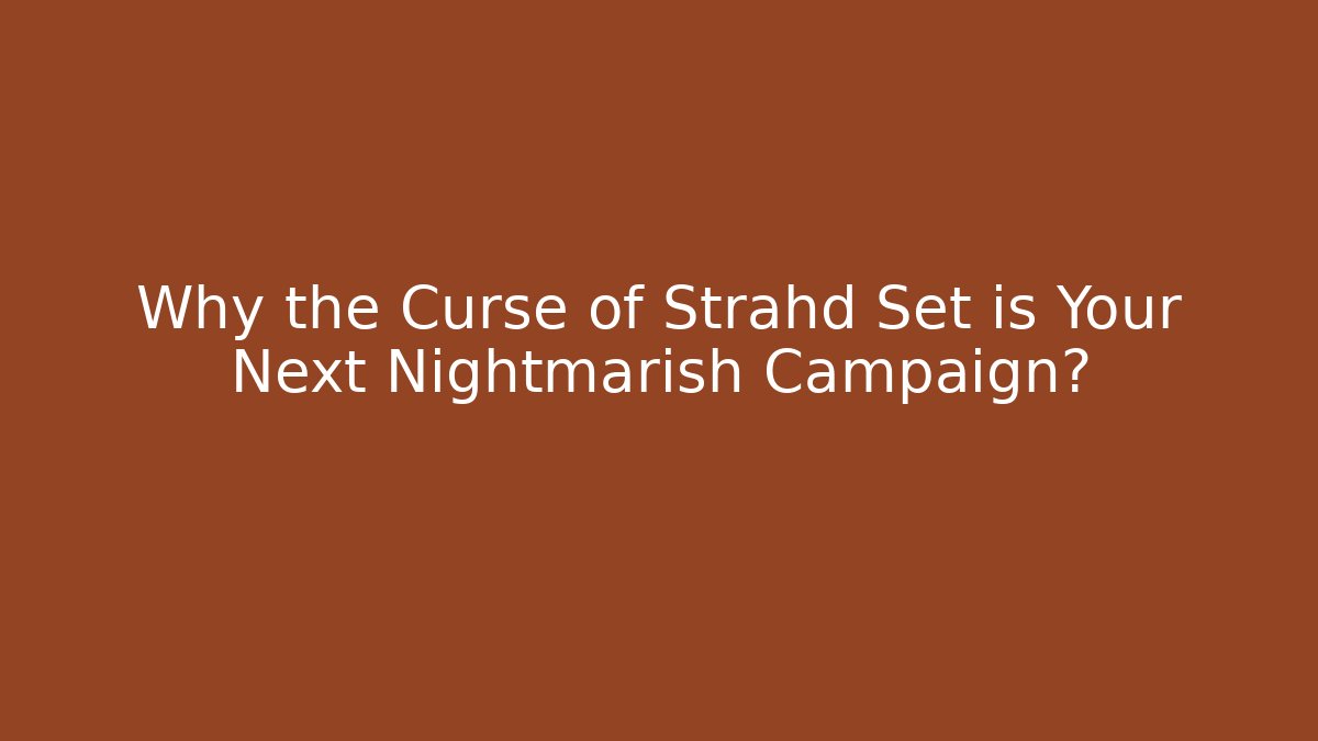 Why the Curse of Strahd Set is Your Next Nightmarish Campaign?