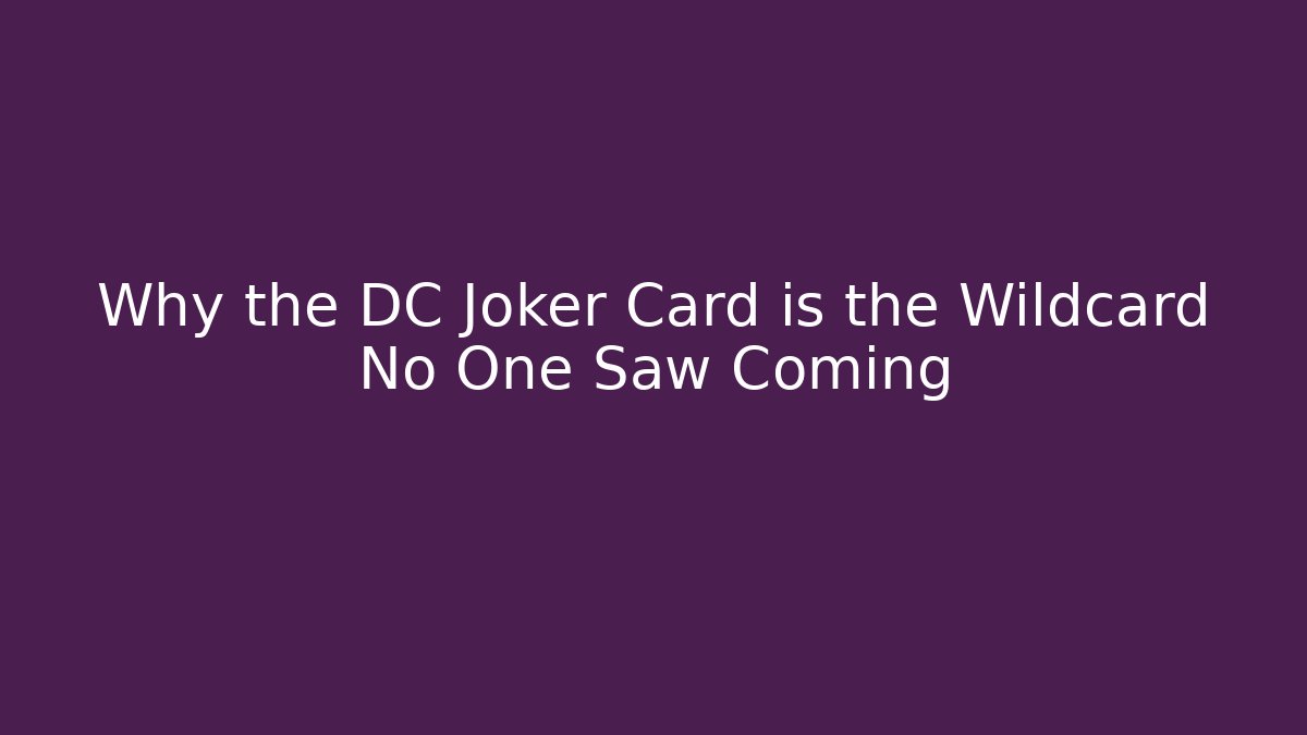 Why the DC Joker Card is the Wildcard No One Saw Coming