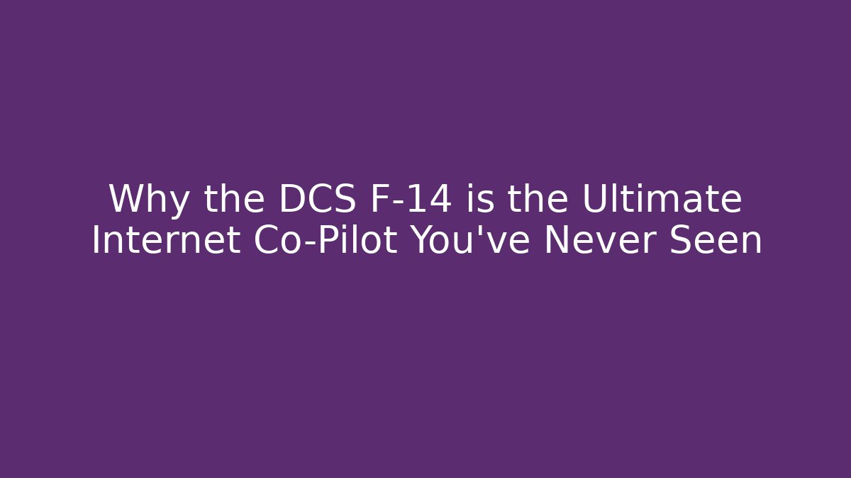Why the DCS F-14 is the Ultimate Internet Co-Pilot You’ve Never Seen