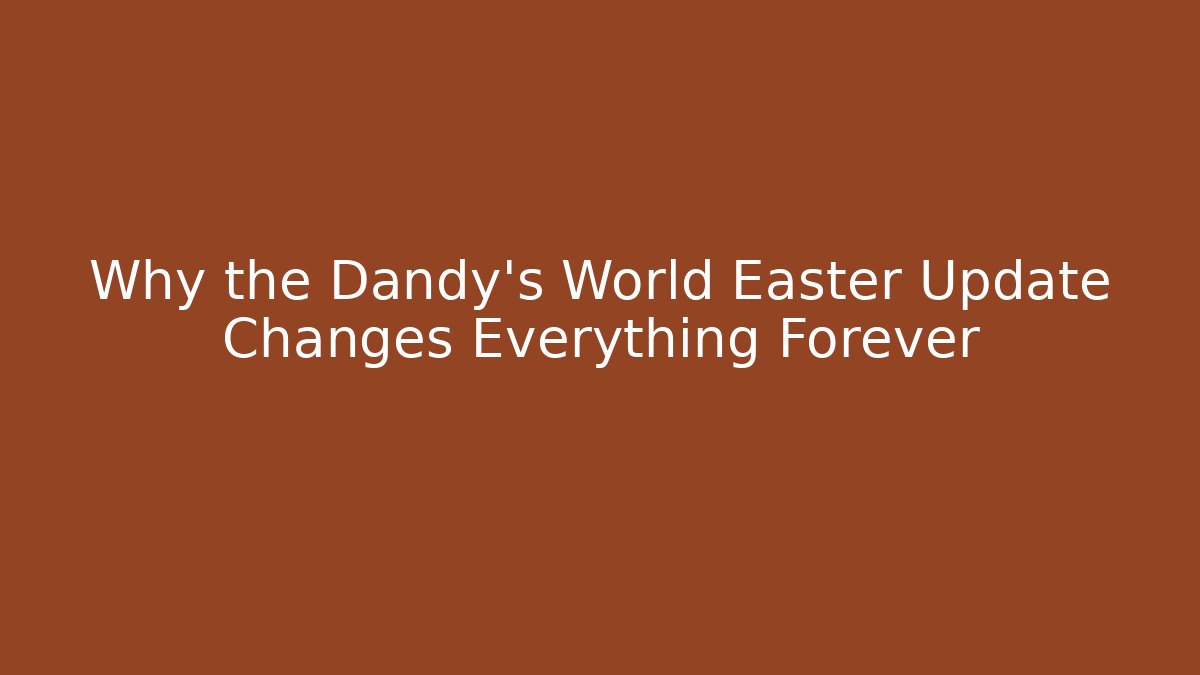Why the Dandy's World Easter Update Changes Everything Forever