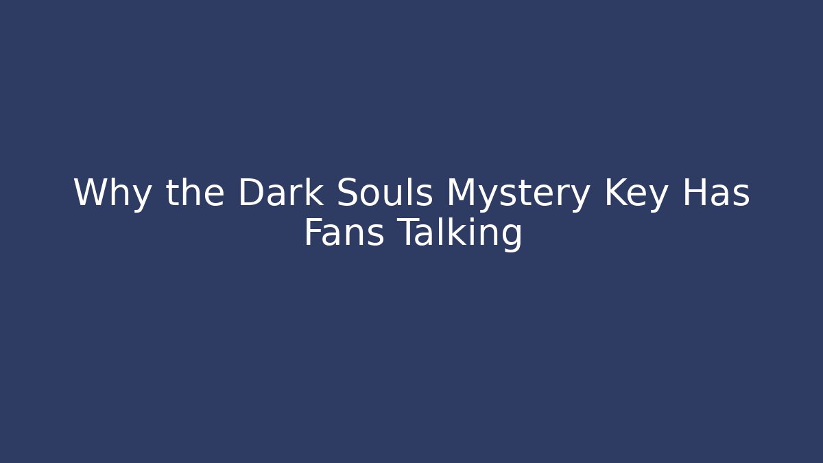 Why the Dark Souls Mystery Key Has Fans Talking - Felix Cat Insurance