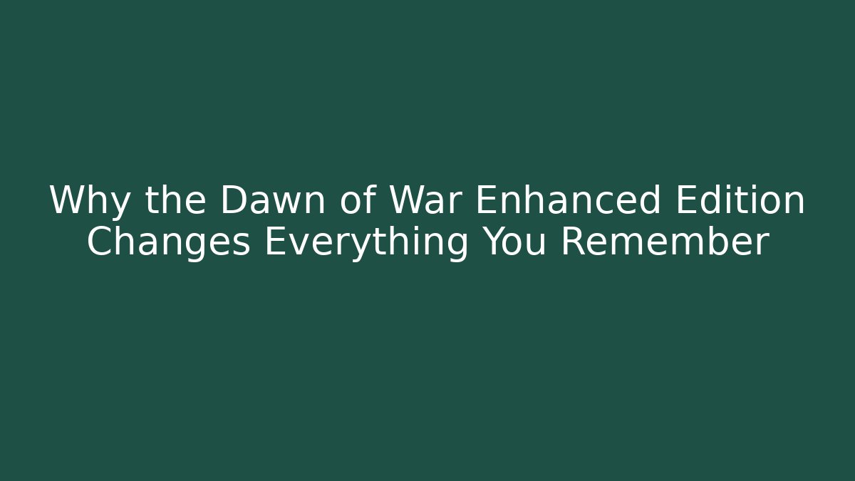 Why the Dawn of War Enhanced Edition Changes Everything You Remember