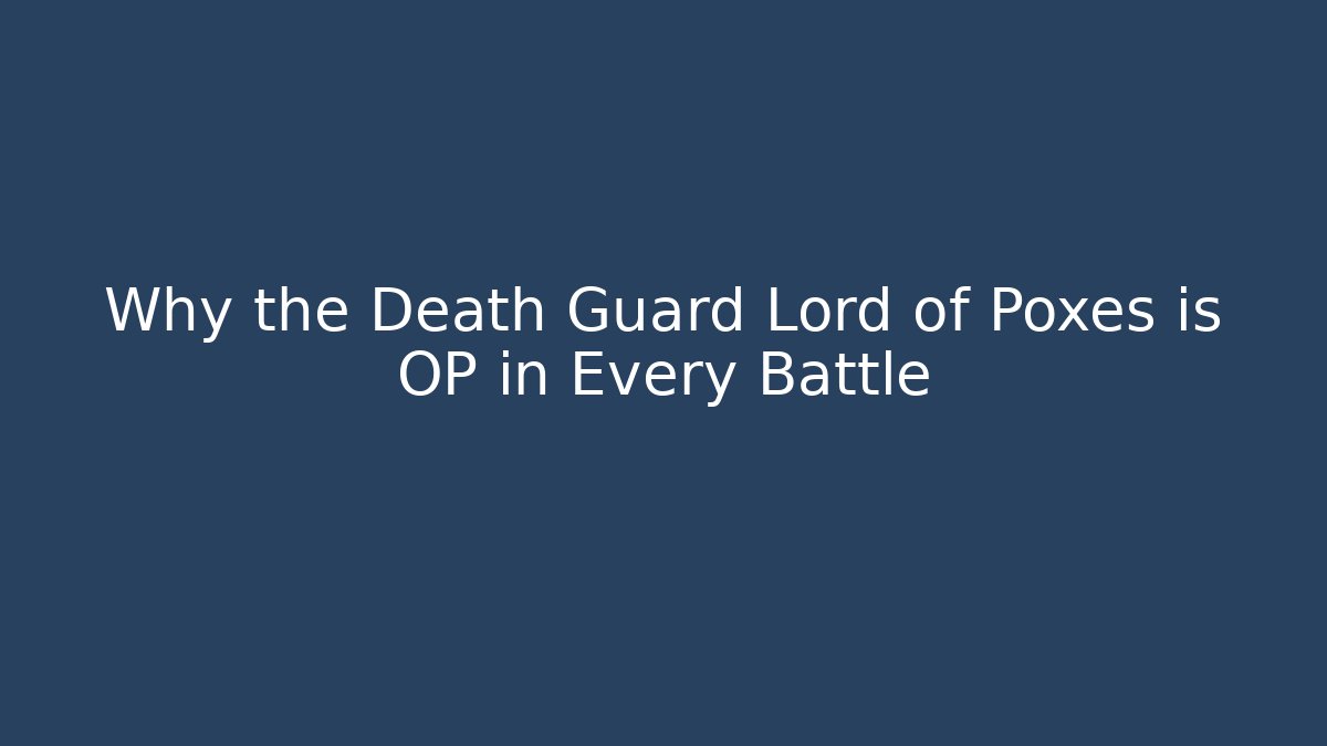 Why the Death Guard Lord of Poxes is OP in Every Battle