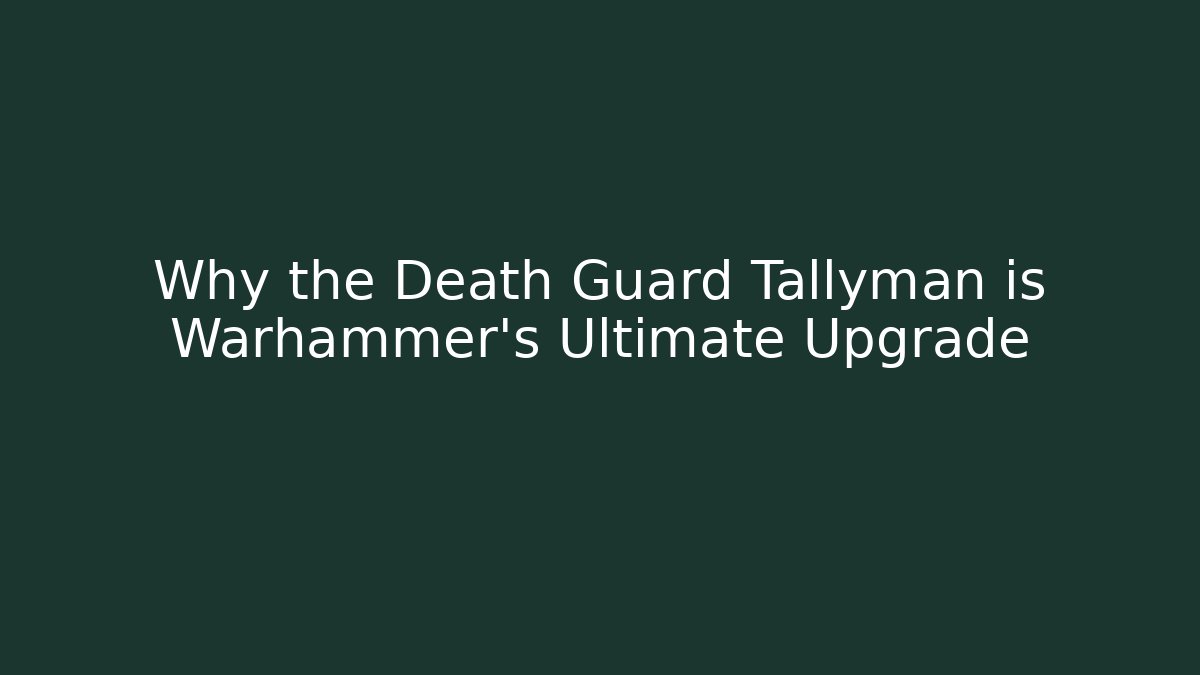 Why the Death Guard Tallyman is Warhammer's Ultimate Upgrade