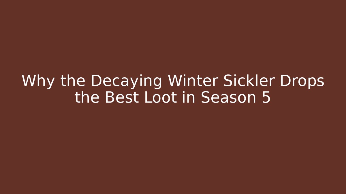 Why the Decaying Winter Sickler Drops the Best Loot in Season 5