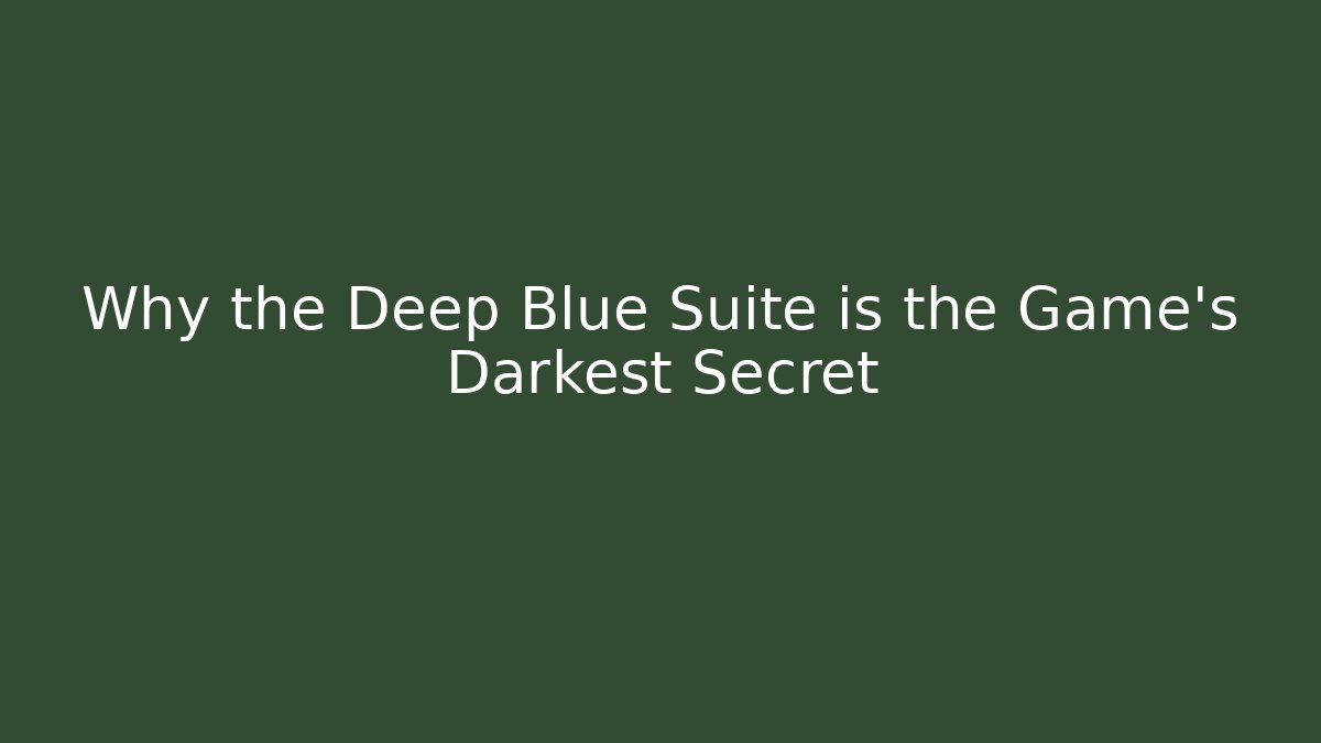 Why the Deep Blue Suite is the Game's Darkest Secret