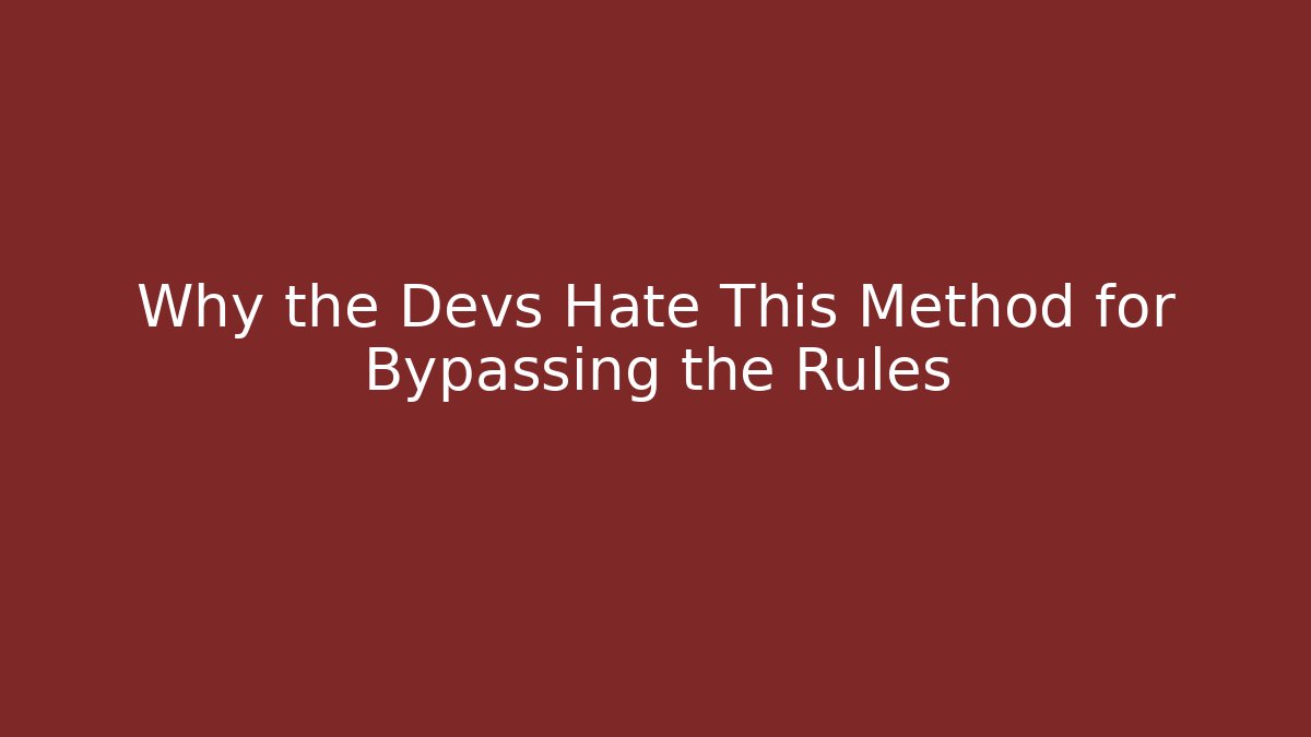 Why the Devs Hate This Method for Bypassing the Rules