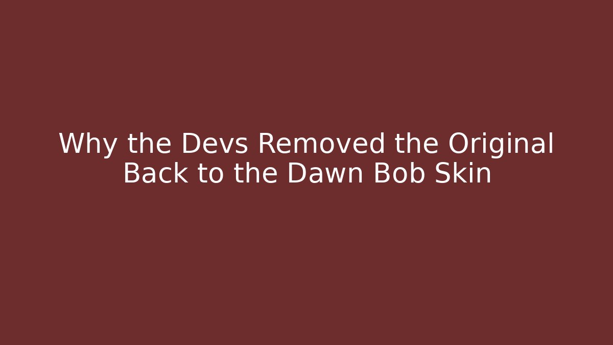 Why the Devs Removed the Original Back to the Dawn Bob Skin